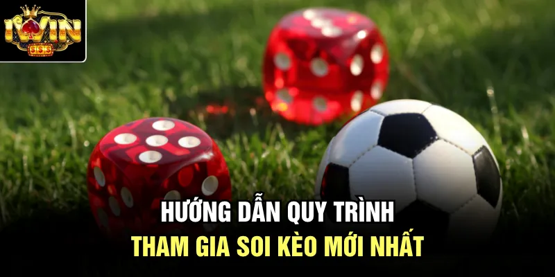 Hướng dẫn quy trình tham gia soi kèo mới nhất