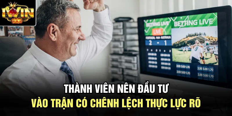 Thành viên nên đầu tư vào trận có chênh lệch thực lực rõ